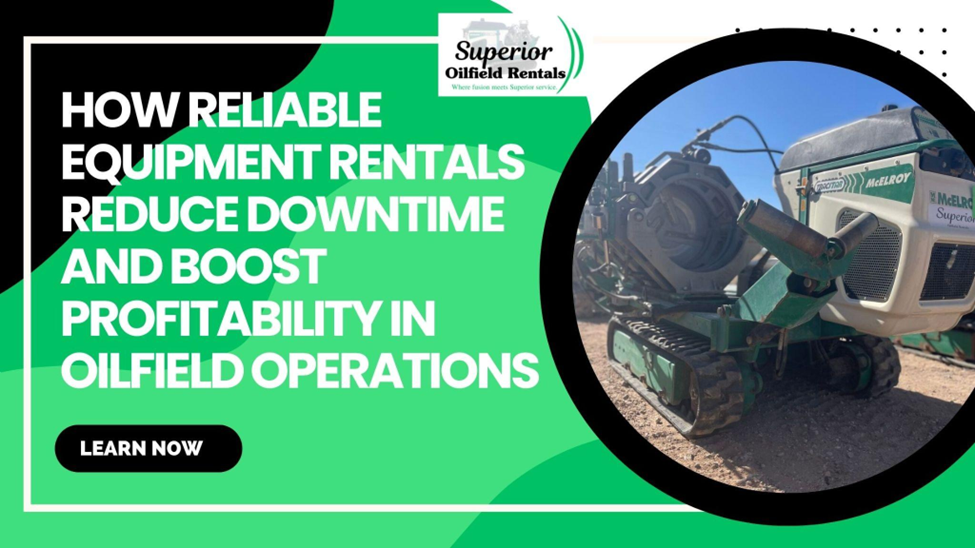 How Reliable Equipment Rentals Reduce Downtime and Boost Profitability in Oilfield Operations
